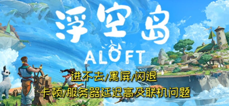 浮空岛(Aloft)进不去/卡顿及联机等常见游戏问题解决办法