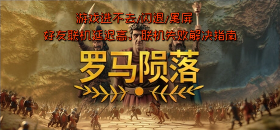 罗马陨落常见问题：进不去/黑屏及在线游玩等问题解决办法