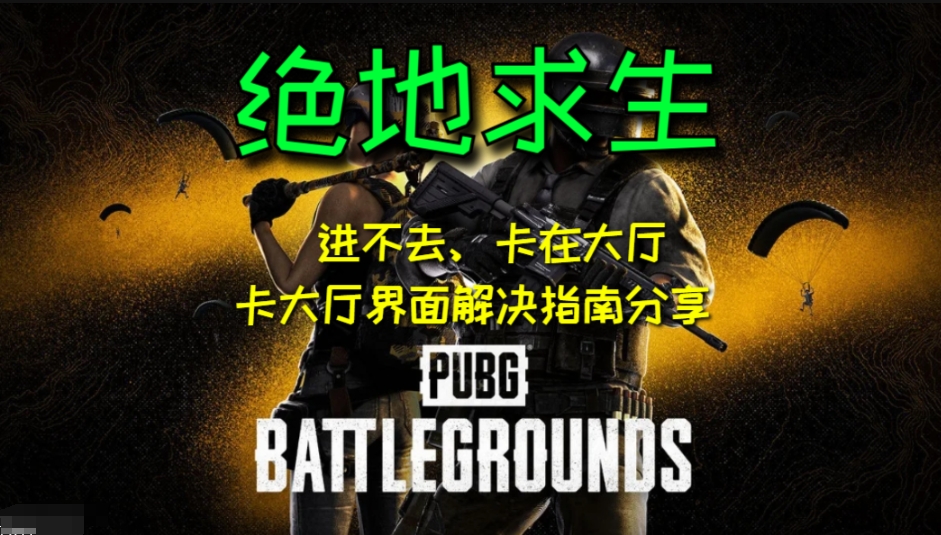 绝地求生卡在加载界面、无法进入大厅或卡在大厅界面解决指南分享