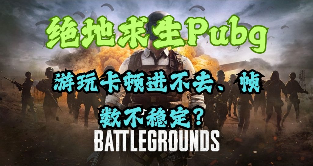 绝地求生(PUBG)游戏一直转圈加载、帧数不稳定、人多就卡顿等问题解决指南