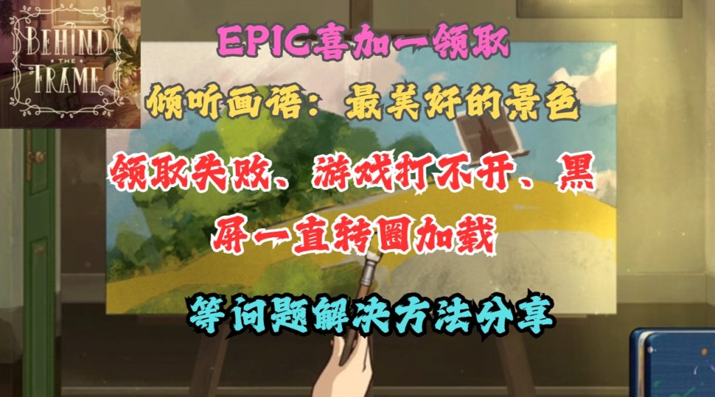 Epic领取《倾听画语:最美好的景色》失败、游戏打不开、黑屏一直转圈加载等问题解决方法分享