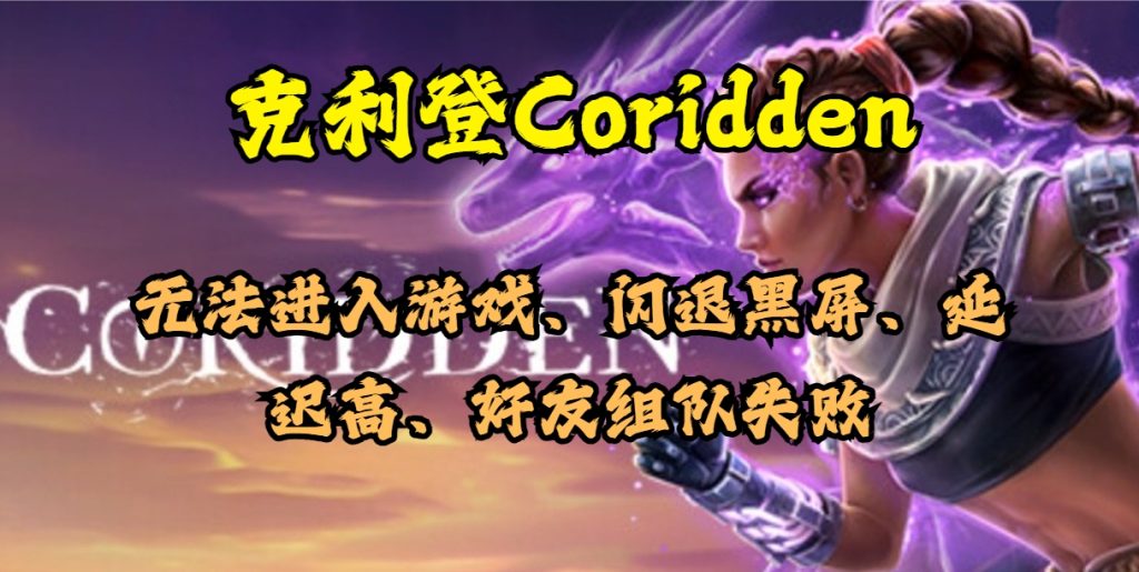 克利登Coridden无法进入游戏、闪退黑屏、延迟高等问题解决指南分享
