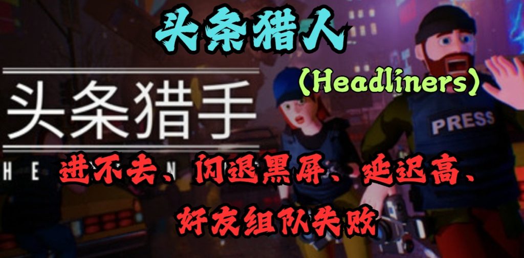 头条猎手(Headliners)无法进入游戏、闪退黑屏、延迟高、好友组队失败等解决指南分享