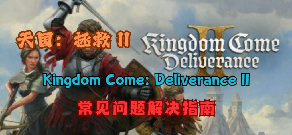天国:拯救 II游戏进不去/黑屏/闪退/服务器延迟高等常见问题解决指南